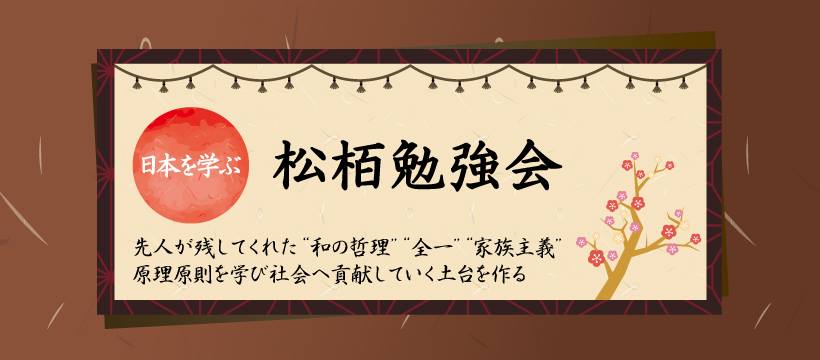 日本を学ぶ 松栢勉強会 先人が残してくれた”和の哲理” ”全一” ”家族主義” 原理原則を学び社会へ貢献していく土台を作る